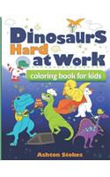 Dinosaurs Hard at Work coloring book: coloring book for kids