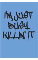 I'm Just Busy Killin' It