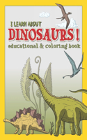 I Learn About DINOSAURS!: Educational And Coloring Book Age 4+
