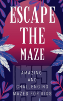 Escape The Maze: Amazing and challenging mazes for kids: (Activity Books for Kids, Problem Solving)(1 Activity Books)