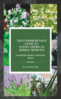 The Comprehensive Guide to Native American Herbal Medicine: A Modern Herbal Medicine Bible(Natural and Herbal Remedies Solutions)