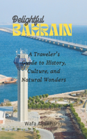 Delightful Bahrain: A Traveler's Guide to History, Culture, and Natural Wonders
