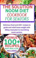 The Solution Noom Diet Cookbook for Seniors: Delicious food and 100+ recipes to guide and relief loose weight with 28day meal plan to nourishing noom seniors.