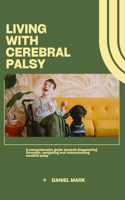 Living with cerebral palsy: A Comprehensive towards Empowering Strength, navigating and understanding cerebral palsy