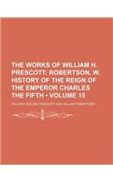 The Works of William H. Prescott (Volume 15); Robertson, W. History of the Reign of the Emperor Charles the Fifth