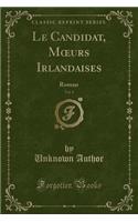 Le Candidat, Moeurs Irlandaises, Vol. 1: Roman (Classic Reprint)