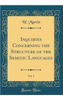 Inquiries Concerning the Structure of the Semitic Languages, Vol. 1 (Classic Reprint)