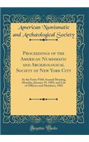 Proceedings of the American Numismatic and Archæological Society of New York City: At the Forty-Fifth Annual Meeting, Monday, January 19, 1903, and List of Officers and Members, 1903 (Classic Reprint)