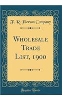 Wholesale Trade List, 1900 (Classic Reprint)