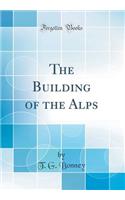 The Building of the Alps (Classic Reprint)