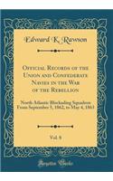 Official Records of the Union and Confederate Navies in the War of the Rebellion, Vol. 8: North Atlantic Blockading Squadron from September 5, 1862, to May 4, 1863 (Classic Reprint)