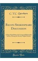 Bacon-Shakespeare Discussion: A Paper Read Before the Liverpool Philomathic Society, During the Seventy-Eighth Session (Classic Reprint)