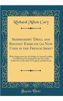 Skirmishers' Drill and Bayonet Exercise (as Now Used in the French Army): With Suggestions for the Soldier in Actual Conflict; Compiled and Translated for the Use of the Volunteers of the State of Virginia and the South (Classic Reprint)