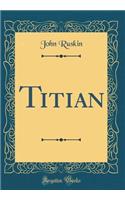 Titian (Classic Reprint)