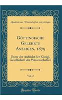 GÃ¶ttingische Gelehrte Anzeigen, 1879, Vol. 2: Unter Der Aufsicht Der KÃ¶nigl. Gesellschaft Der Wissenschaften (Classic Reprint): Unter Der Aufsicht Der KÃ¶nigl. Gesellschaft Der Wissenschaften (Classic Reprint)