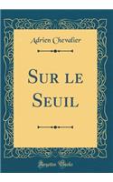 Sur le Seuil (Classic Reprint)