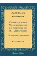 Compendium Der Musikgeschichte Bis Zum Ende Des 16. Jahrhunderts: FÃ¼r Schulen Und Conservatorien (Classic Reprint)