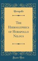 The Hieroglyphics of Horapollo Nilous (Classic Reprint)
