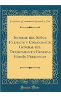 Informe del Señor Prefecto y Comandante General del Departamento General Fermín Prudencio (Classic Reprint)