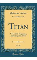 Titan, Vol. 26: A Monthly Magazine; January-June, 1858 (Classic Reprint)