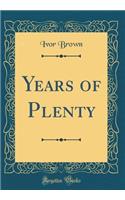 Years of Plenty (Classic Reprint)