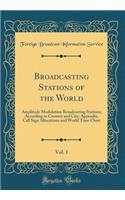 Broadcasting Stations of the World, Vol. 1: Amplitude Modulation Broadcasting Stations; According to Country and City; Appendix, Call Sign Allocations and World Time Chart (Classic Reprint)