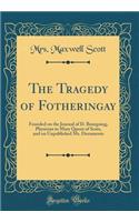 The Tragedy of Fotheringay: Founded on the Journal of D. Bourgoing, Physician to Mary Queen of Scots, and on Unpublished Ms. Documents (Classic Reprint)