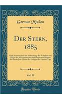 Der Stern, 1885, Vol. 17: Eine Monatsschrift Zur Verbreitung Der Wahrheit Und Organ Der Schweizerischen Und Deutschen Mission Der Kirche Jesu Christi Der Heiligen Der Letzten Tage (Classic Reprint): Eine Monatsschrift Zur Verbreitung Der Wahrheit Und Organ Der Schweizerischen Und Deutschen Mission Der Kirche Jesu Christi Der Heiligen Der Letzten