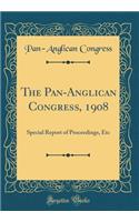 The Pan-Anglican Congress, 1908: Special Report of Proceedings, Etc (Classic Reprint)