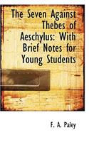 The Seven Against Thebes of Aeschylus: With Brief Notes for Young Students
