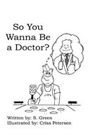 So You Wanna Be a Doctor?