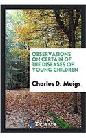 Observations on certain of the diseases of young children