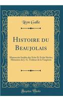 Histoire Du Beaujolais: Manuscrits Inï¿½dits Des Xviie Et Xviiie Siï¿½cles; Mï¿½moires de J.-G. Trolieur de la Vaupierre (Classic Reprint)