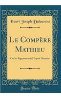 Le Compère Mathieu: Ou les Bigarrures de l'Esprit Humain (Classic Reprint)