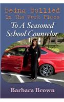 Being Bullied In The Work Place To A Seasoned School Counselor