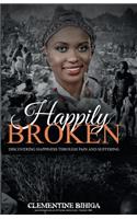 Happily Broken: Discovering Happiness Through Pain and Suffering