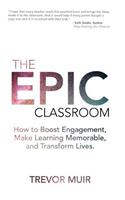 Epic Classroom: How to Boost Engagement, Make Learning Memorable, and Transform Lives