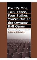 For It's One, Two, Three, Four Strikes You're Out at the Owners' Ball Game