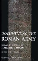 Documenting the Roman Army: Essays in Honour of Margaret Roxan (Bics Supplement 81)