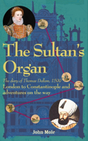 Sultan's Organ: London to Constantinople in 1599 and adventures on the way