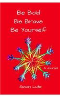Be Bold, Be Brave, Be Yourself