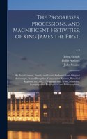 Progresses, Processions, and Magnificent Festivities, of King James the First,