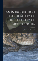 Introduction to the Study of the Ethology of Cichlid Fishes