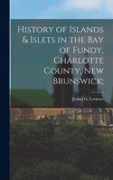 History of Islands & Islets in the Bay of Fundy, Charlotte County, New Brunswick;