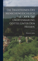 Die Traditionen des Menschengeschlechtes oder, die Uroffenbarung Gottes unter den Heiden.