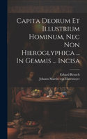 Capita Deorum Et Illustrium Hominum, Nec Non Hieroglyphica ... In Gemmis ... Incisa