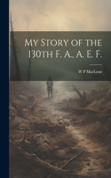 My Story of the 130th F. A., A. E. F.