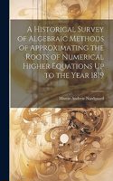 Historical Survey of Algebraic Methods of Approximating the Roots of Numerical Higher Equations Up to the Year 1819
