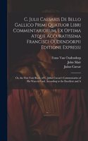 C. Julii Caesaris De Bello Gallico Primi Quatuor Libri Commentariorum, Ex Optima Atque Accuratissima Francisci Oudendorpii Editione Expressi