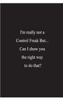 I'm really not a Control Freak But... Can I show you the right way to do that?: Lined Journal Notebook